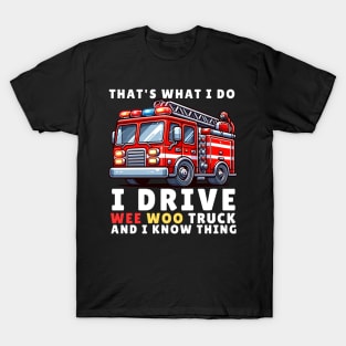 That's What I Do, I Drive Wee Woo Truck and I Know Things T-Shirt